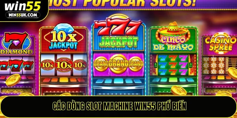 Các dòng slot machine Win55 phổ biến