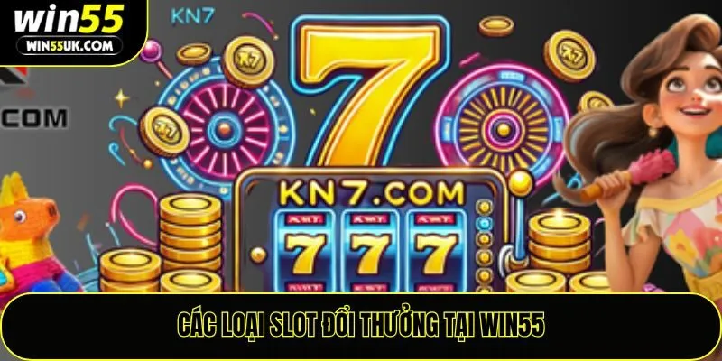 Các loại slot đổi thưởng tại Win55