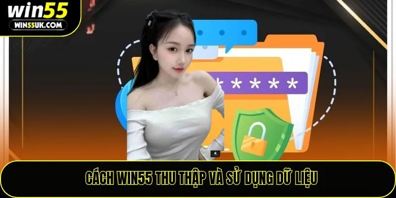 Cách win55 thu thập và sử dụng dữ liệu