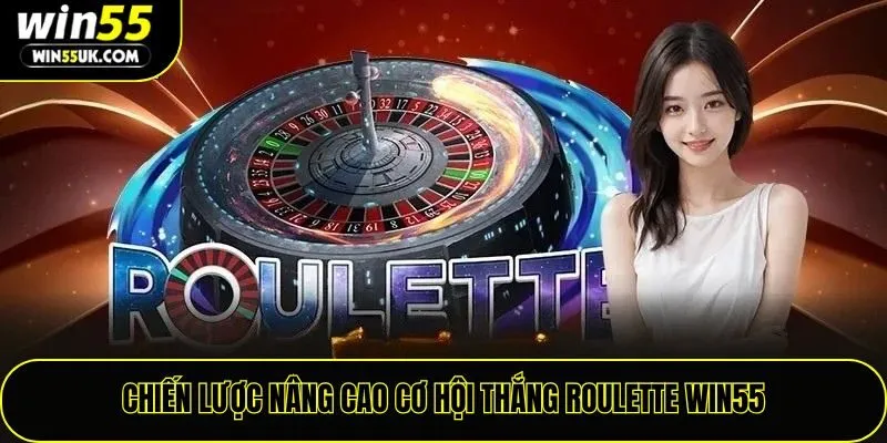 Chiến lược nâng cao cơ hội thắng Roulette Win55