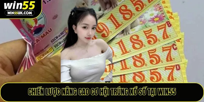 Chiến lược nâng cao cơ hội trúng xổ số tại Win55