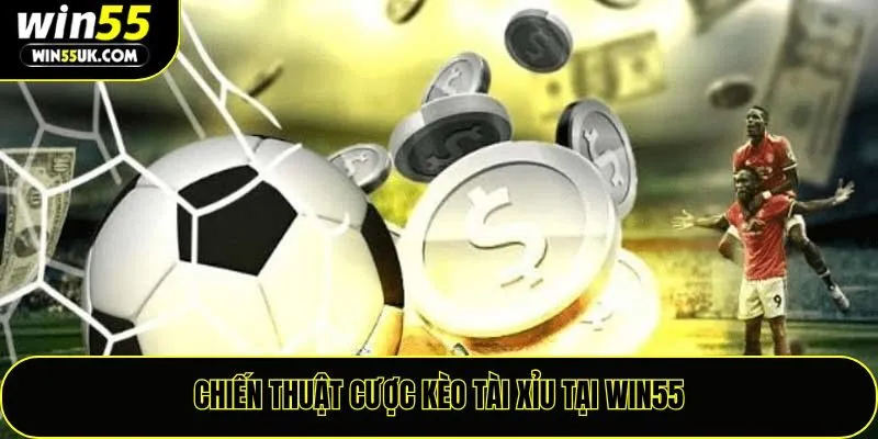 Chiến thuật cược kèo tài xỉu tại Win55