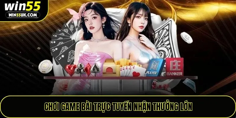 Chơi game bài trực tuyến nhận thưởng lớn tại Win55