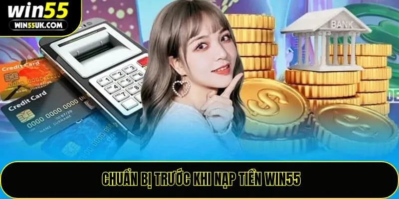 Chuẩn bị trước khi nạp tiền Win55