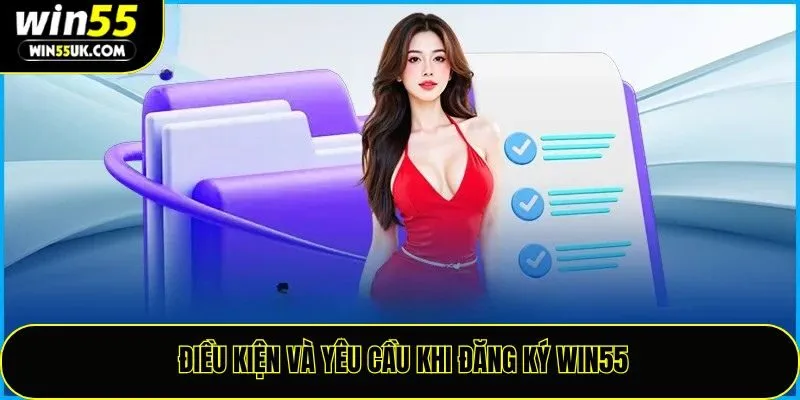 Điều kiện và yêu cầu khi đăng ký Win55