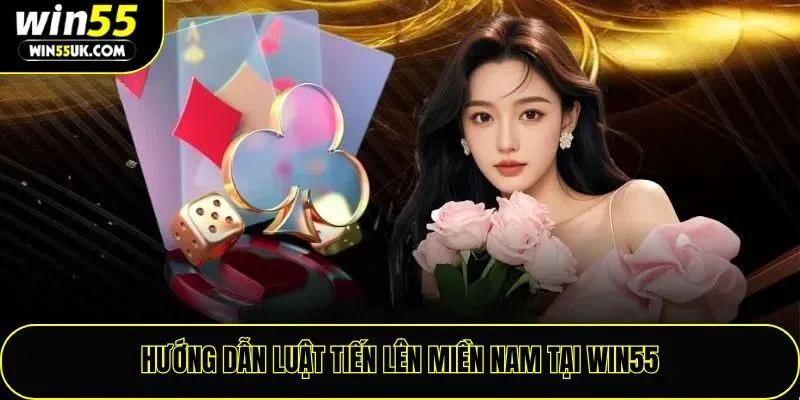 Hướng dẫn luật tiến lên miền nam tại win55