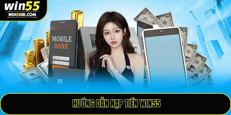 Hướng dẫn nạp tiền Win55