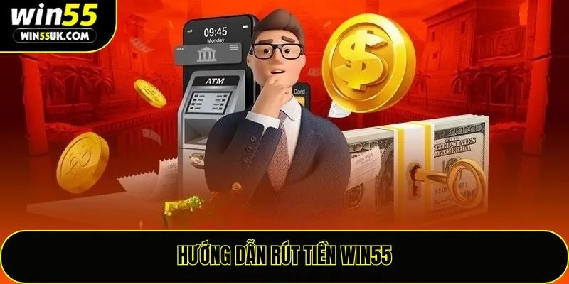 Hướng dẫn rút tiền Win55