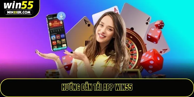 Hướng dẫn tải app Win55 