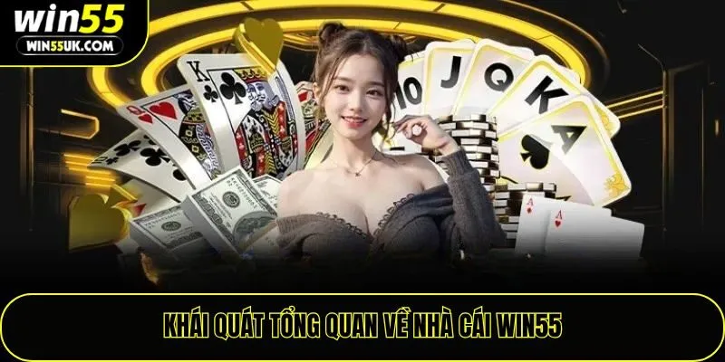 Khái quát tổng quan về nhà cái Win55