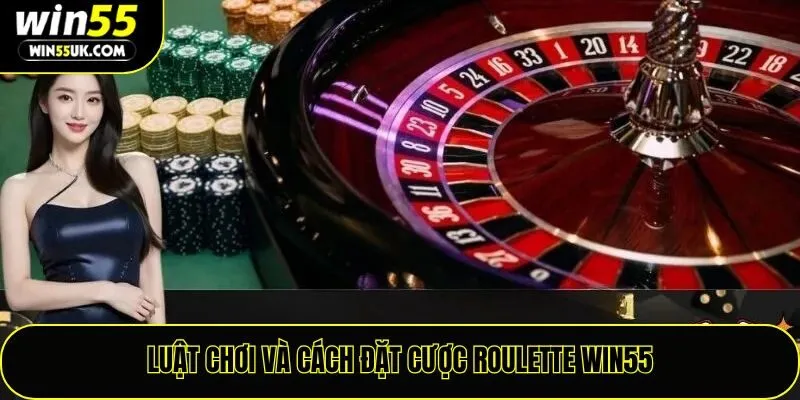 Luật chơi và cách đặt cược Roulette Win55