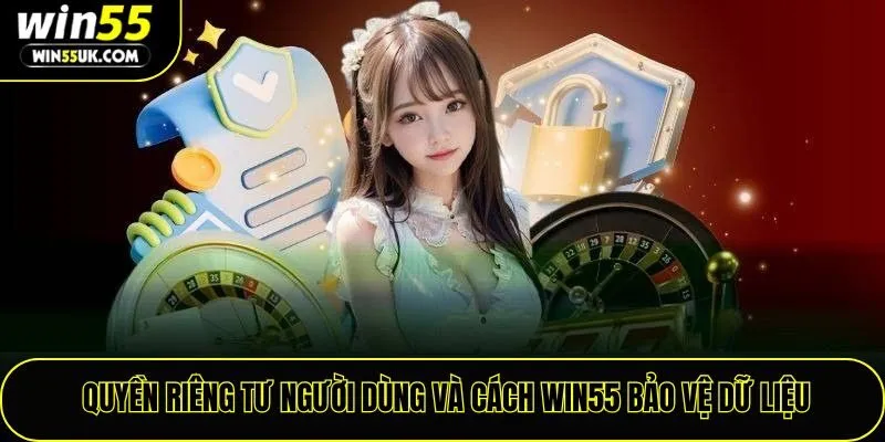 Quyền riêng tư người dùng và cách win55 bảo vệ dữ liệu