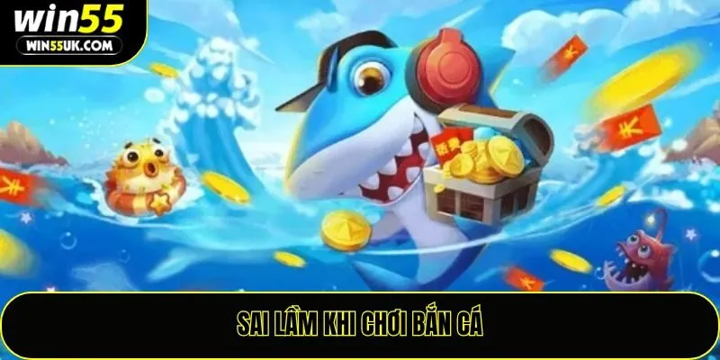 Sai Lầm Khi Chơi Bắn Cá