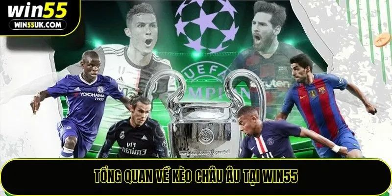 Tổng quan về kèo châu Âu tại Win55