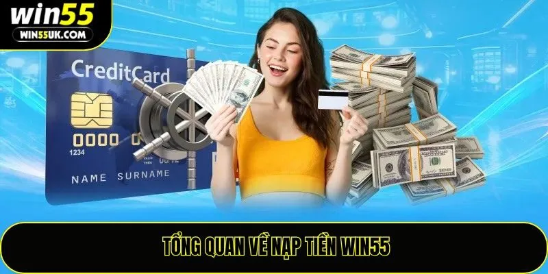 Tổng quan về việc nạp tiền Win55