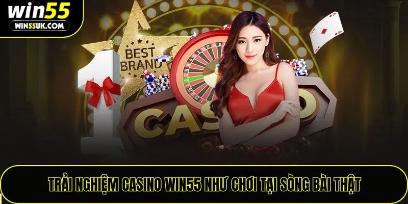 Trải nghiệm casino Win55 như chơi tại sòng bài thật