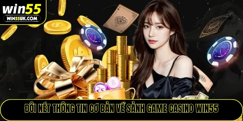 Đôi nét thông tin cơ bản về sảnh game Casino WIN55