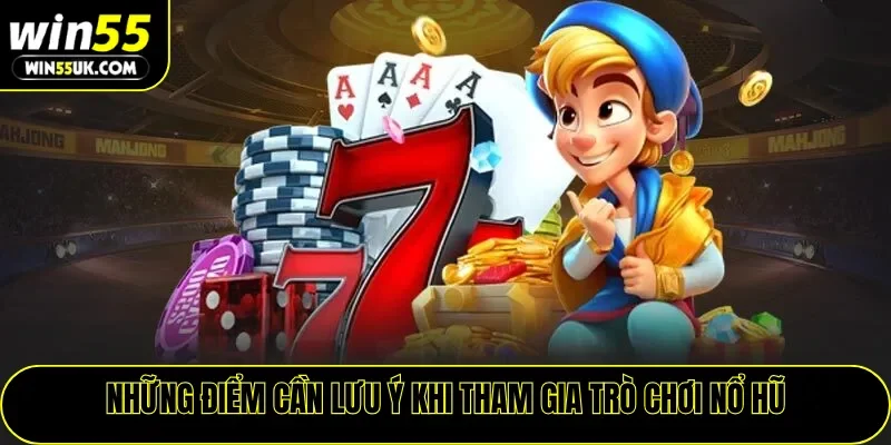 Những điểm cần lưu ý khi tham gia trò chơi nổ hũ