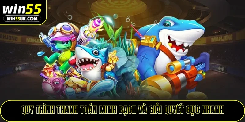 Quy trình thanh toán minh bạch và giải quyết cực nhanh