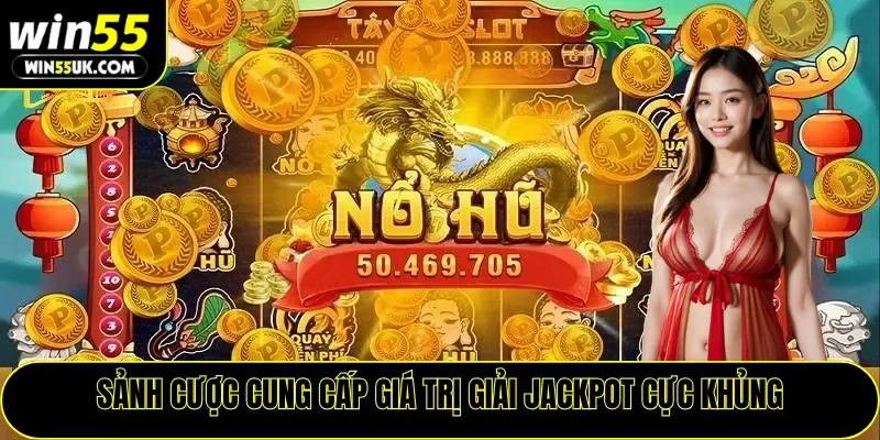 Sảnh cược cung cấp giá trị giải jackpot cực khủng