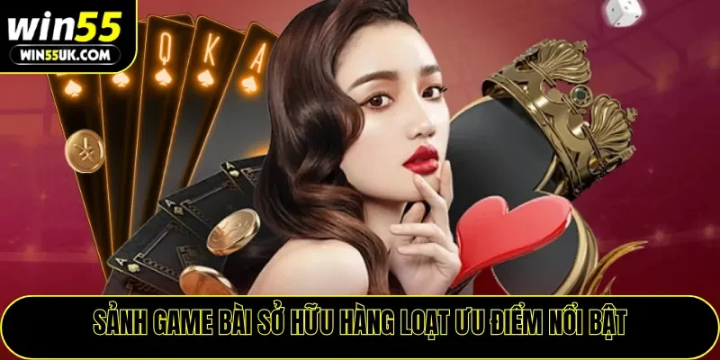 Sảnh game bài sở hữu hàng loạt ưu điểm nổi bật