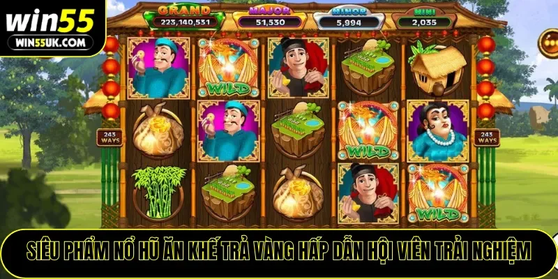 Siêu phẩm nổ hũ Ăn Khế Trả Vàng hấp dẫn hội viên trải nghiệm