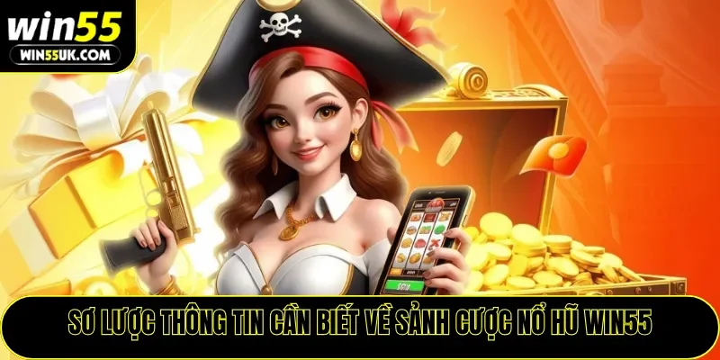 Sơ lược thông tin cần biết về sảnh cược nổ hũ WIN55