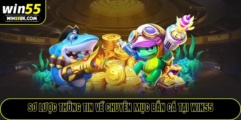 Sơ lược thông tin về chuyên mục bắn cá tại WIN55
