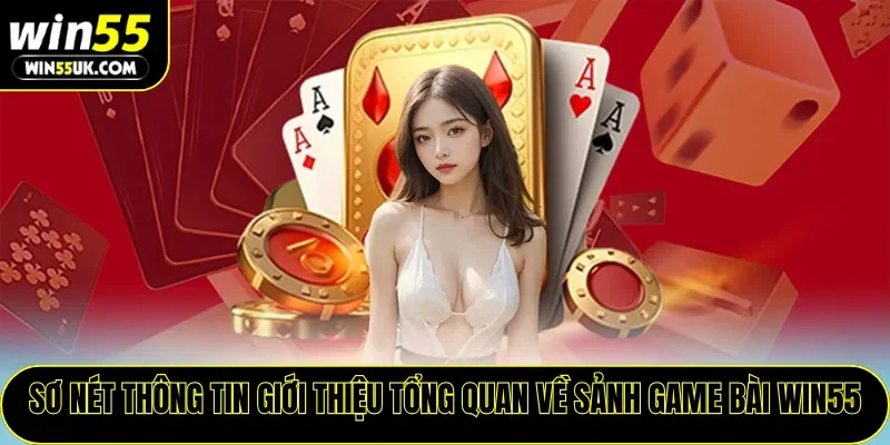 Sơ nét thông tin giới thiệu tổng quan về sảnh game bài WIN55