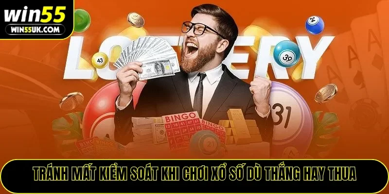 Tránh mất kiểm soát khi chơi xổ số dù thắng hay thua